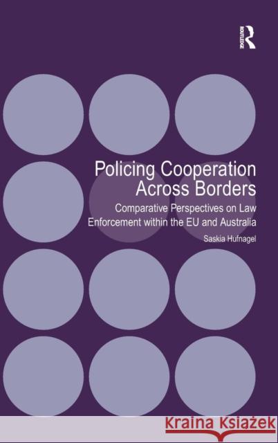 Policing Cooperation Across Borders: Comparative Perspectives on Law Enforcement within the EU and Australia Hufnagel, Saskia 9781409453413