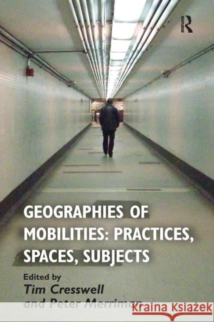 Geographies of Mobilities: Practices, Spaces, Subjects Tim Cresswell Peter Merriman  9781409453659