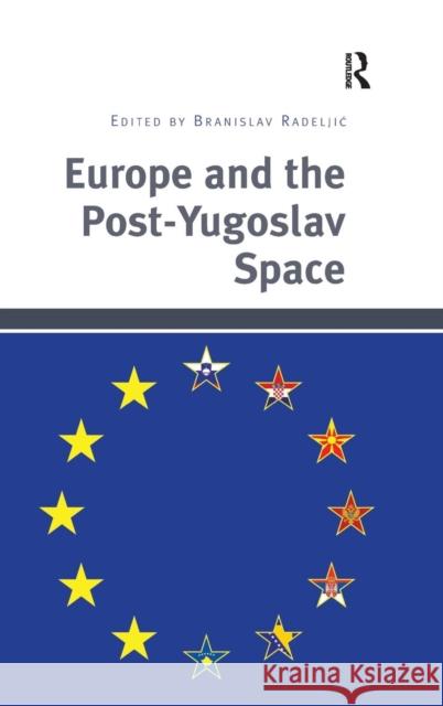 Europe and the Post-Yugoslav Space Branislav Radeljic   9781409453901