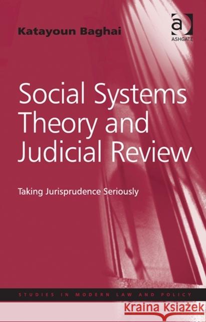 Social Systems Theory and Judicial Review: Taking Jurisprudence Seriously Dr. Katayoun Baghai Ralf Rogowski  9781409454021 Ashgate Publishing Limited