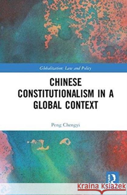 Chinese Constitutionalism in a Global Context: A New Romance of Three Kingdoms Chengyi Peng 9781409454106 Routledge