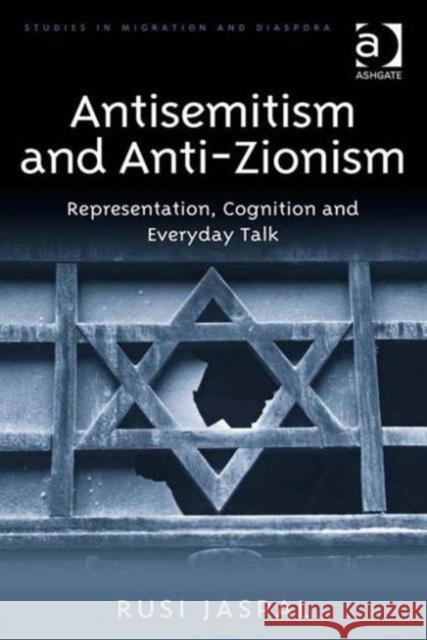 Antisemitism and Anti-Zionism : Representation, Cognition and Everyday Talk Rusi Jaspal   9781409454373 Ashgate Publishing Limited