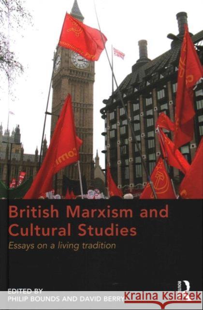 British Marxism and Cultural Studies: Essays on a Living Tradition Philip Bounds David Berry 9781409454816 Routledge