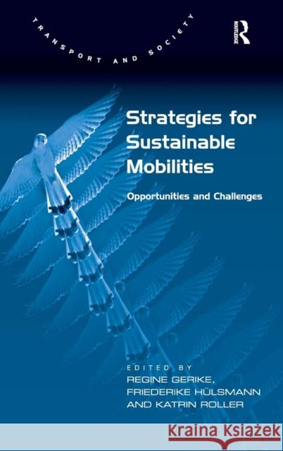 Strategies for Sustainable Mobilities: Opportunities and Challenges. Edited by Regine Gerike, Friederike Hlsmann and Katrin Roller Hülsmann, Friederike 9781409454892