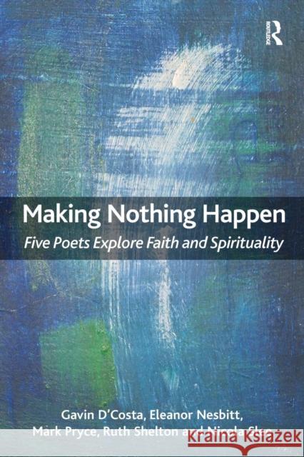 Making Nothing Happen: Five Poets Explore Faith and Spirituality D'Costa, Gavin 9781409455158 Ashgate Publishing Limited