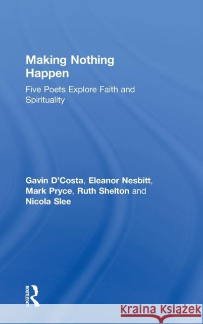 Making Nothing Happen: Five Poets Explore Faith and Spirituality D'Costa, Gavin 9781409455172 Ashgate Publishing Limited