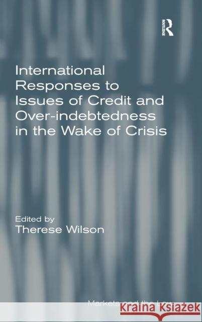 International Responses to Issues of Credit and Over-indebtedness in the Wake of Crisis Therese Wilson   9781409455226