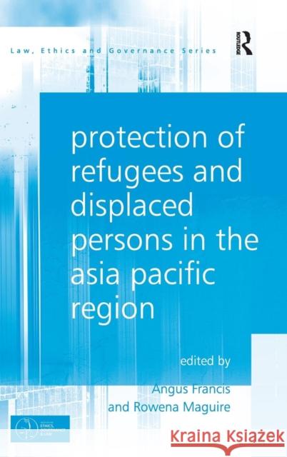 Protection of Refugees and Displaced Persons in the Asia Pacific Region Angus Francis Rowena Maguire  9781409455400 Ashgate Publishing Limited