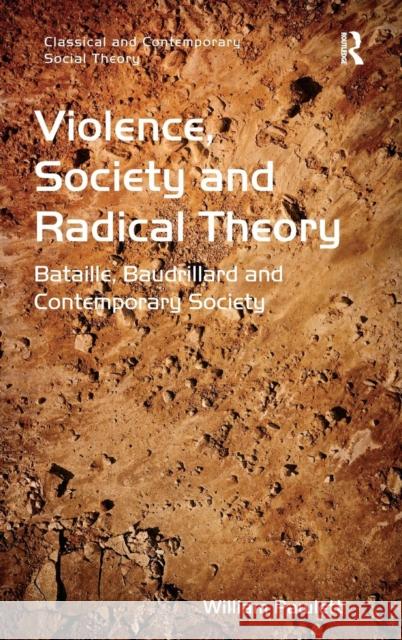 Violence, Society and Radical Theory: Bataille, Baudrillard and Contemporary Society Pawlett, William 9781409455424 Ashgate Publishing Limited