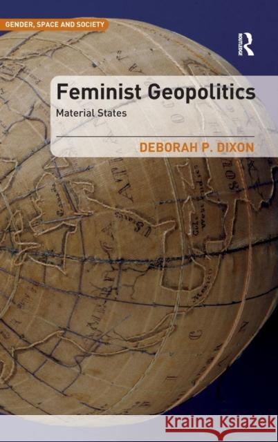 Feminist Geopolitics: Material States Deborah P. Dixon Peter Hopkins Dr. Rachel Pain 9781409455462 Ashgate Publishing Limited