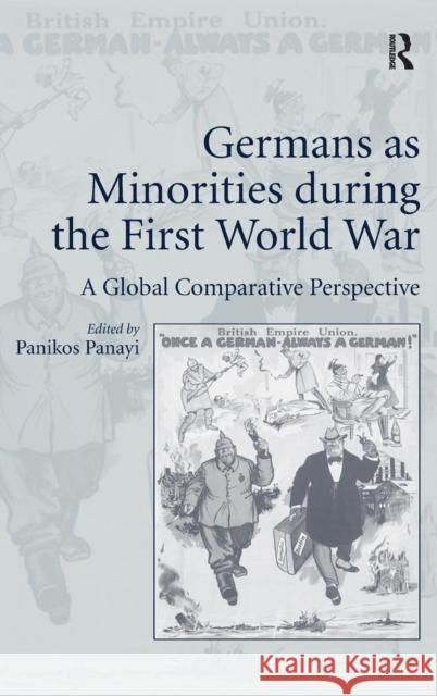 Germans as Minorities During the First World War: A Global Comparative Perspective Panikos Panayi   9781409455646 Ashgate Publishing Limited