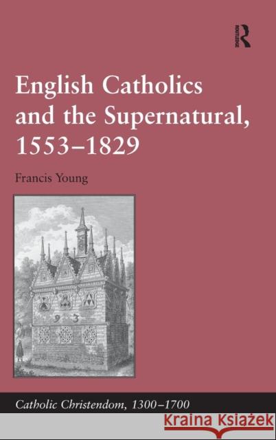 English Catholics and the Supernatural, 1553-1829  9781409455653 Ashgate Publishing Limited