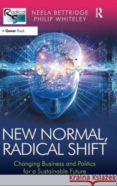 New Normal, Radical Shift: Changing Business and Politics for a Sustainable Future Bettridge, Neela 9781409455745 Gower Publishing Company