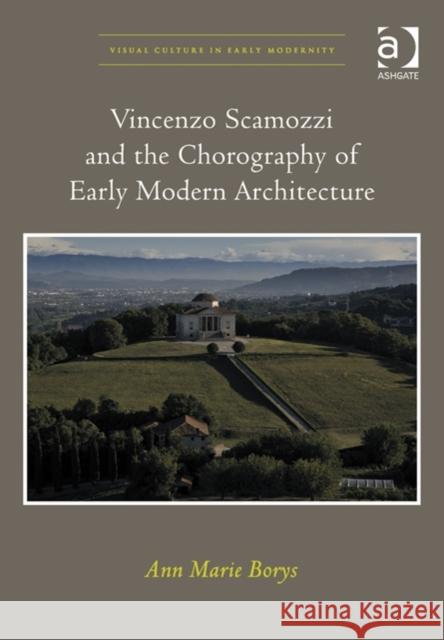 Vincenzo Scamozzi and the Chorography of Early Modern Architecture Ann Marie Borys   9781409455806 Ashgate Publishing Limited