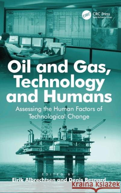 Oil and Gas, Technology and Humans: Assessing the Human Factors of Technological Change. Edited by Eirik Albrechtsen, Denis Besnard Besnard, Denis 9781409456001 Ashgate Publishing Limited