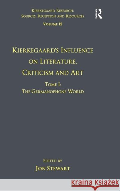 Volume 12, Tome I: Kierkegaard's Influence on Literature, Criticism and Art: The Germanophone World Stewart, Jon 9781409456117 Ashgate Publishing Limited