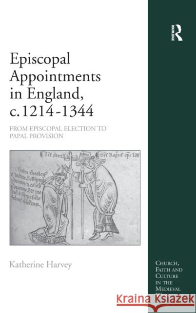 Episcopal Appointments in England, C. 1214-1344: From Episcopal Election to Papal Provision Harvey, Katherine 9781409456155