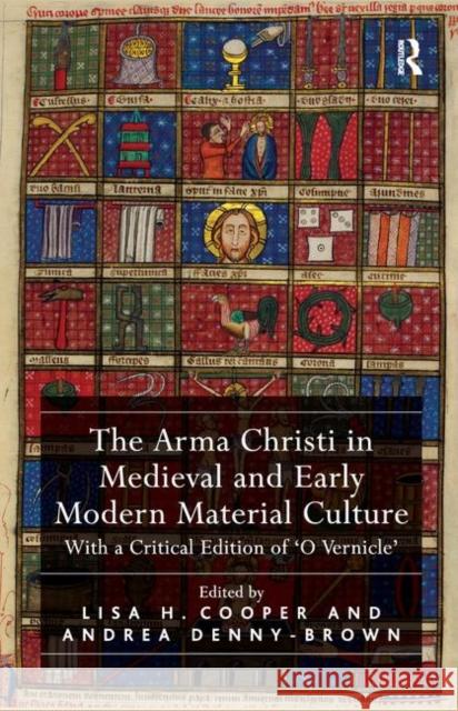 The Arma Christi in Medieval and Early Modern Material Culture: With a Critical Edition of 'o Vernicle' Cooper, Lisa H. 9781409456766