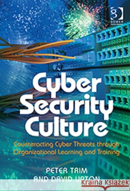 Cyber Security Culture: Counteracting Cyber Threats Through Organizational Learning and Training Trim, Peter 9781409456940