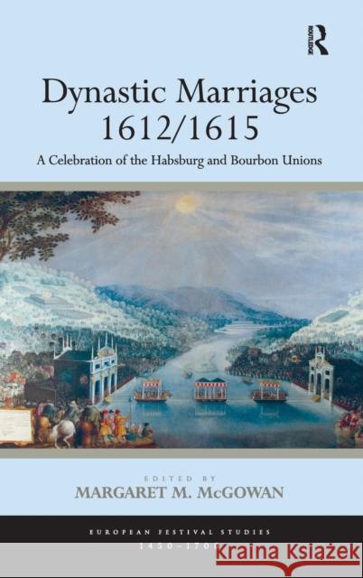 Dynastic Marriages 1612/1615: A Celebration of the Habsburg and Bourbon Unions McGowan, Margaret M. 9781409457251 Ashgate Publishing Limited