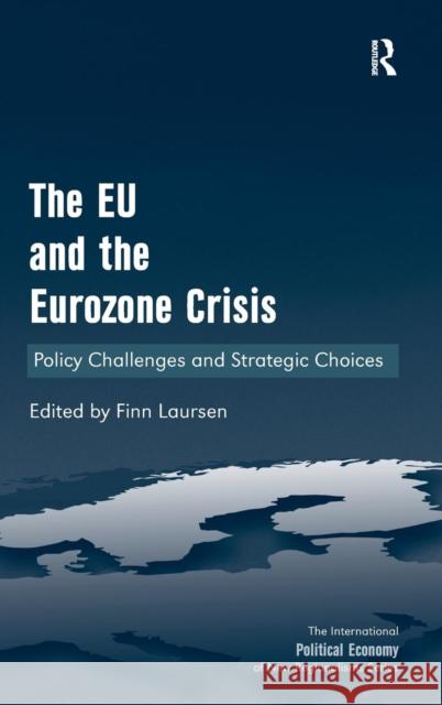 The EU and the Eurozone Crisis: Policy Challenges and Strategic Choices Laursen, Finn 9781409457299 Ashgate Publishing Limited
