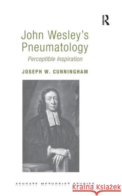 John Wesley's Pneumatology: Perceptible Inspiration Joseph W. Cunningham   9781409457343