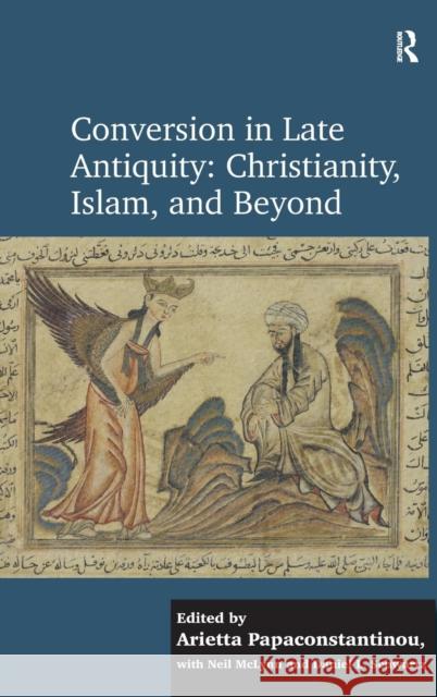 Conversion in Late Antiquity: Christianity, Islam, and Beyond: Papers from the Andrew W. Mellon Foundation Sawyer Seminar, University of Oxford, 2009- Dr Arietta Papaconstantinou Daniel L. Schwartz Neil McLynn 9781409457381