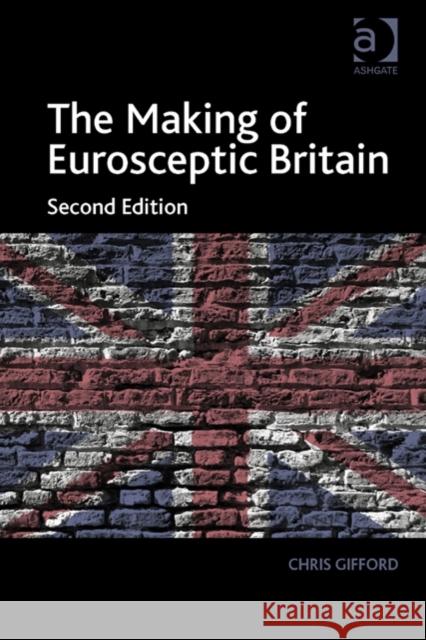 The Making of Eurosceptic Britain: Identity and Economy in a Post-Imperial State Gifford, Chris 9781409457589 Ashgate Publishing Limited