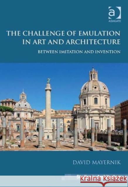 On Emulation in Art and Architecture: Between Imitation and Invention. David Mayernik Mayernik, David 9781409457671