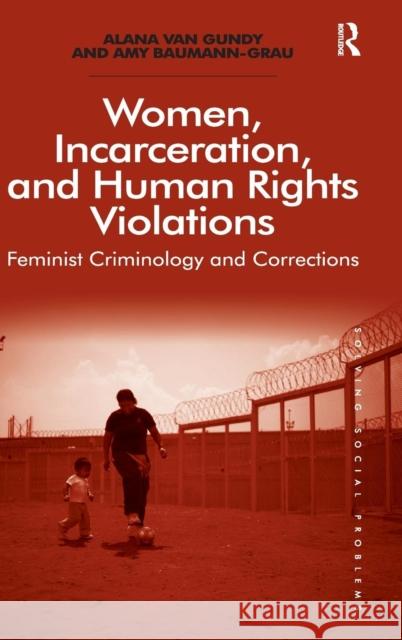 Women, Incarceration, and Human Rights Violations: Feminist Criminology and Corrections. by Alana Van Gundy and Amy Baumann-Grau Gundy, Alana Van 9781409457695 Ashgate Publishing Limited