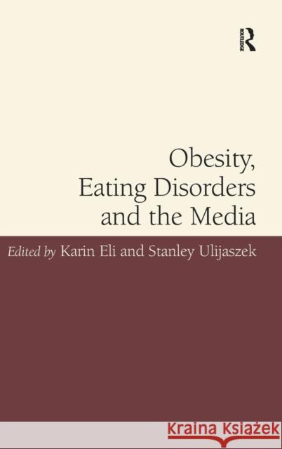 Obesity, Eating Disorders and the Media Karin Eli Stanley Ulijaszek  9781409457718