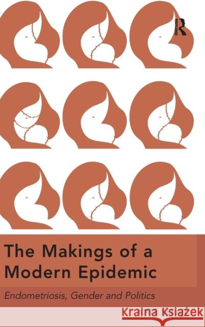 The Makings of a Modern Epidemic: Endometriosis, Gender and Politics. by Kate Seear Seear, Kate 9781409460824