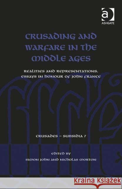 Crusading and Warfare in the Middle Ages: Realities and Representations. Essays in Honour of John France John, Simon 9781409461036 Ashgate Publishing Limited