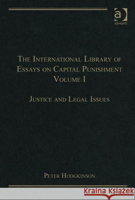 The International Library of Essays on Capital Punishment, Volume 1: Justice and Legal Issues Hodgkinson, Peter 9781409461357 Ashgate Publishing Limited