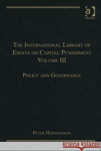 The International Library of Essays on Capital Punishment, Volume 3: Policy and Governance Hodgkinson, Peter 9781409461371 Ashgate Publishing Limited