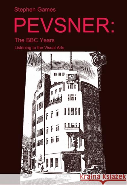 Pevsner: The BBC Years: Listening to the Visual Arts Stephen Games   9781409461951 Ashgate Publishing Limited