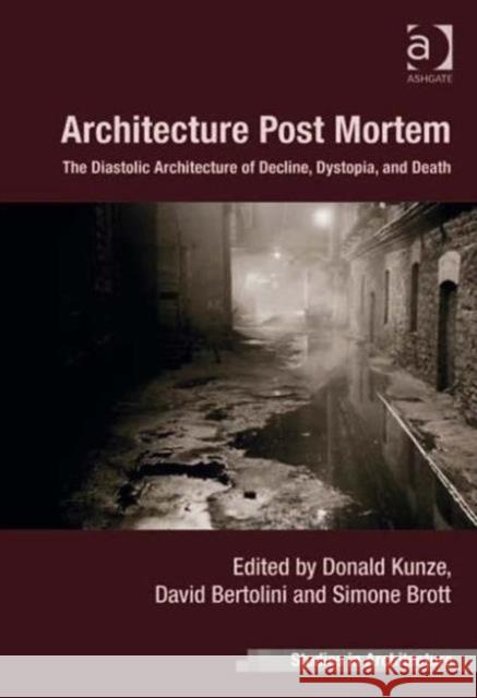 Architecture Post Mortem: The Diastolic Architecture of Decline, Dystopia, and Death Kunze, Donald 9781409462217