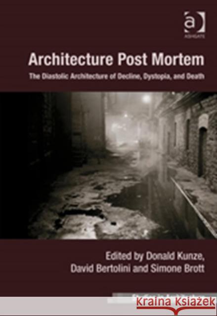 Architecture Post Mortem: The Diastolic Architecture of Decline, Dystopia, and Death Kunze, Donald 9781409462224