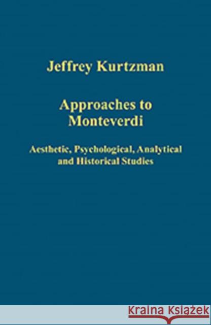 Approaches to Monteverdi: Aesthetic, Psychological, Analytical and Historical Studies Kurtzman, Jeffrey 9781409463337