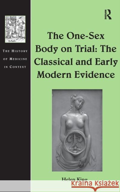 The One-Sex Body on Trial: The Classical and Early Modern Evidence Helen King   9781409463351 Ashgate Publishing Limited