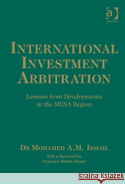 International Investment Arbitration : Lessons from Developments in the MENA Region Mohamed A. M. Ismail   9781409463634 Ashgate Publishing Limited