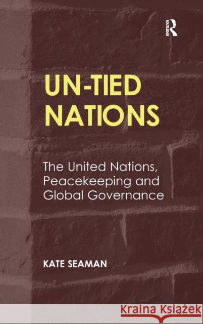 UN-Tied Nations: The United Nations, Peacekeeping and Global Governance Seaman, Kate 9781409464174 Ashgate Publishing Limited