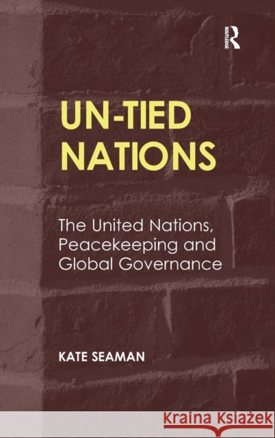 UN-Tied Nations: The United Nations, Peacekeeping and Global Governance Seaman, Kate 9781409464174