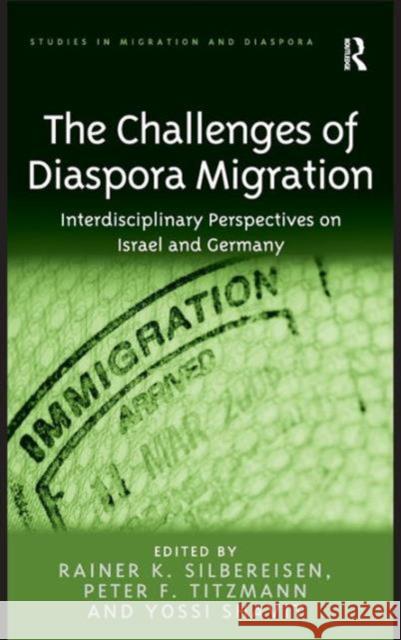 The Challenges of Diaspora Migration: Interdisciplinary Perspectives on Israel and Germany. Edited by Rainer K. Silbereisen, Peter F. Titzmann and Yos Rainer K. Silbereisen Peter F Titzmann Yossi Shavit 9781409464242