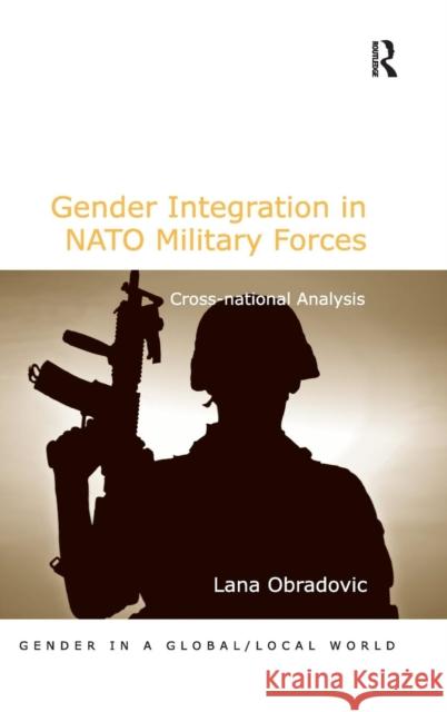 Gender Integration in NATO Military Forces: Cross-National Analysis Obradovic, Lana 9781409464761