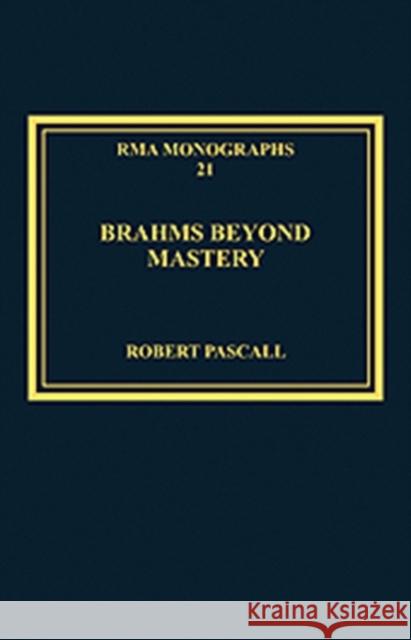 Brahms Beyond Mastery : His Sarabande and Gavotte, and its Recompositions Robert Pascall   9781409465577 Ashgate Publishing Limited