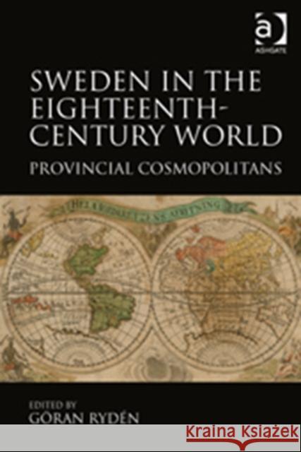 Sweden in the Eighteenth-Century World: Provincial Cosmopolitans Rydén, Göran 9781409465881 Ashgate Publishing Limited