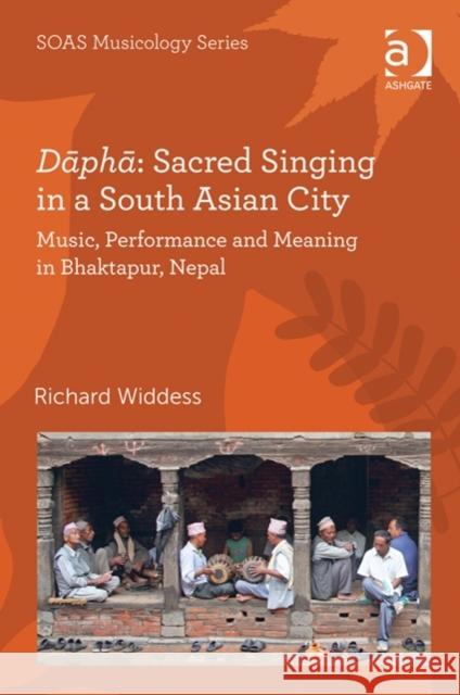 Dāphā Sacred Singing in a South Asian City: Music, Performance and Meaning in Bhaktapur, Nepal Widdess, Richard 9781409466017 Ashgate Publishing Limited