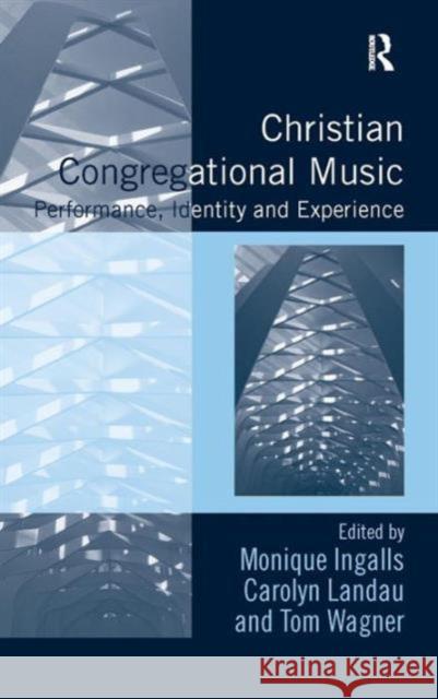 Christian Congregational Music: Performance, Identity and Experience Ingalls, Monique 9781409466024