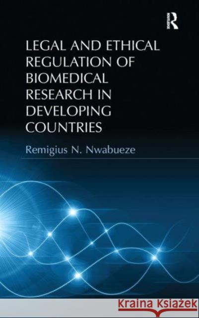 Legal and Ethical Regulation of Biomedical Research in Developing Countries Remigius N. Nwabueze   9781409466109